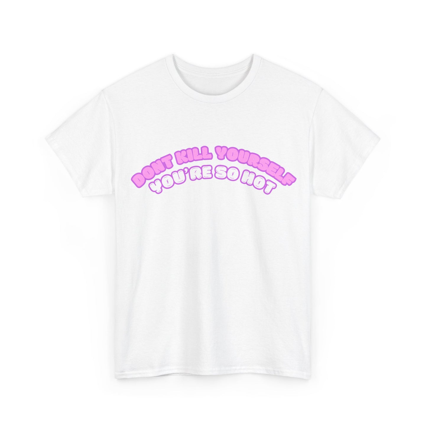 Don't Kill Yourself You're So Hot T-Shirt