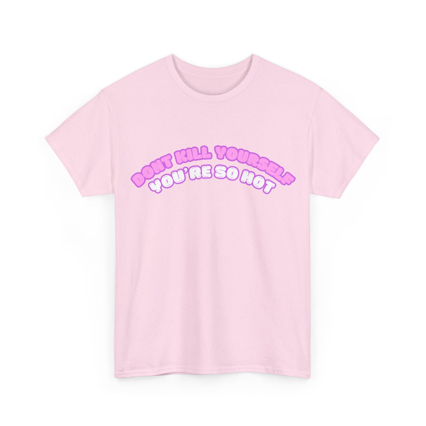 Don't Kill Yourself You're So Hot T-Shirt