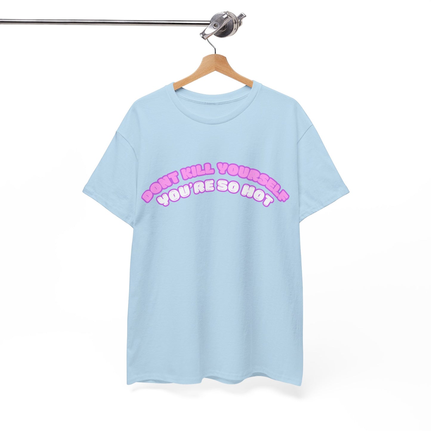 Don't Kill Yourself You're So Hot T-Shirt