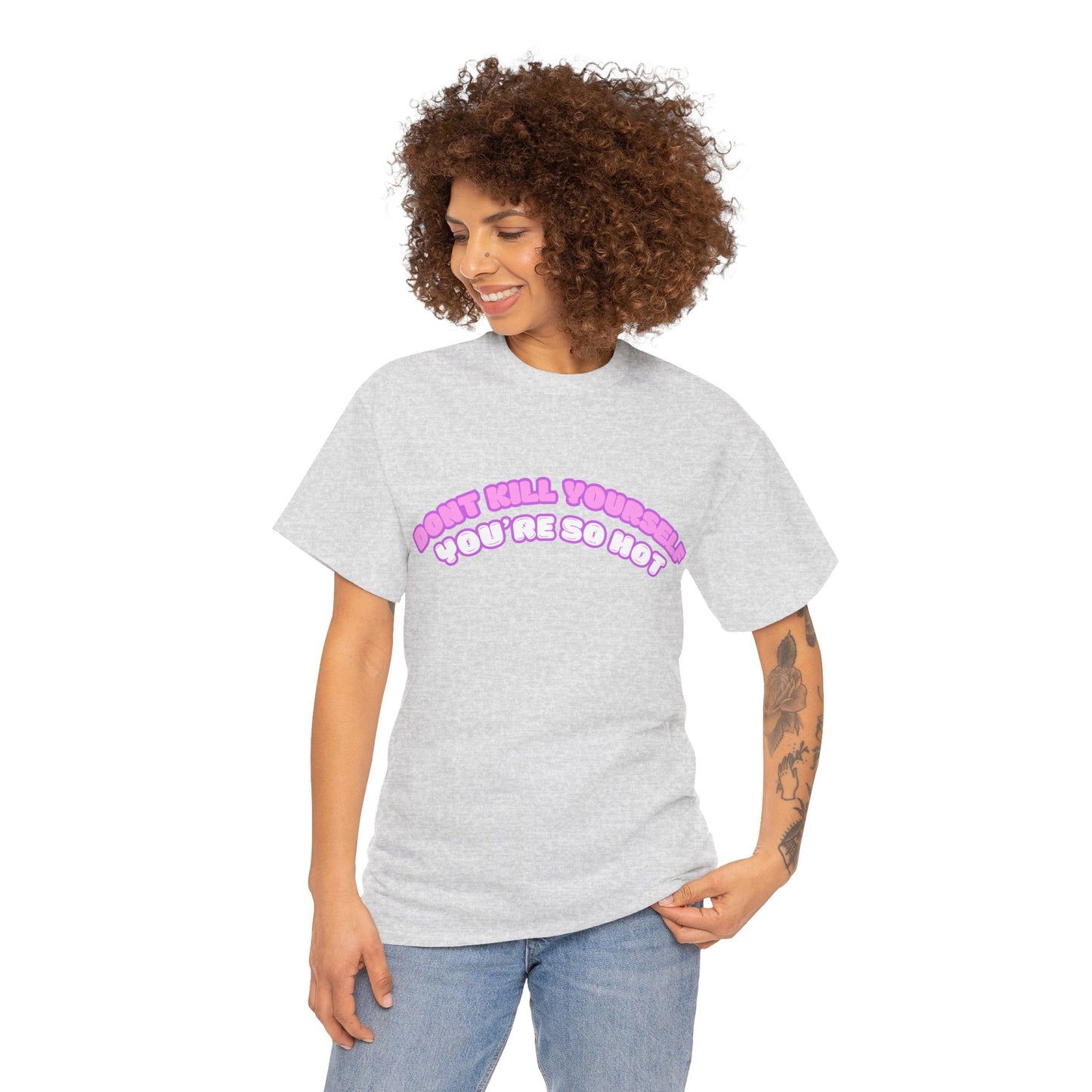 Don't Kill Yourself You're So Hot T-Shirt