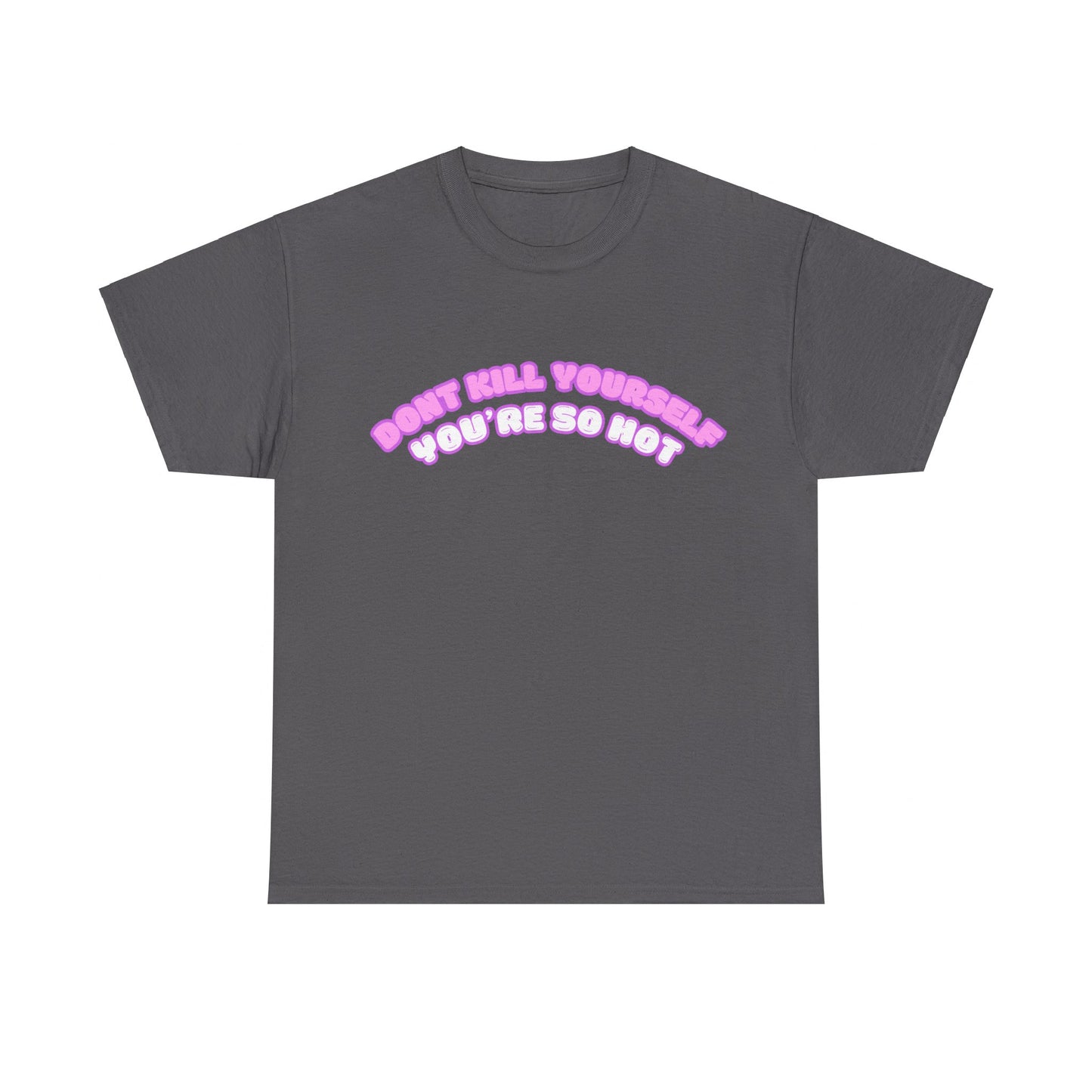 Don't Kill Yourself You're So Hot T-Shirt