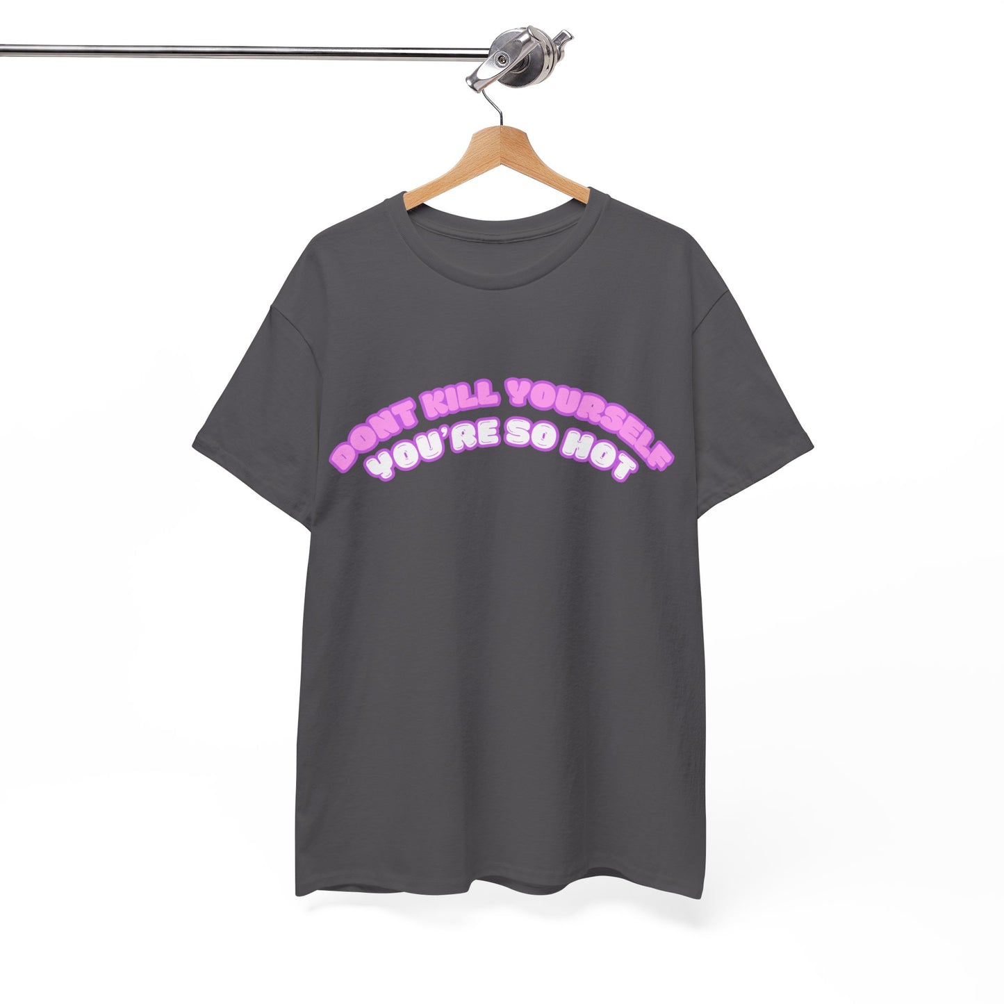 Don't Kill Yourself You're So Hot T-Shirt