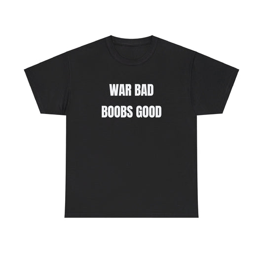 War Bad Boobs Good Tee