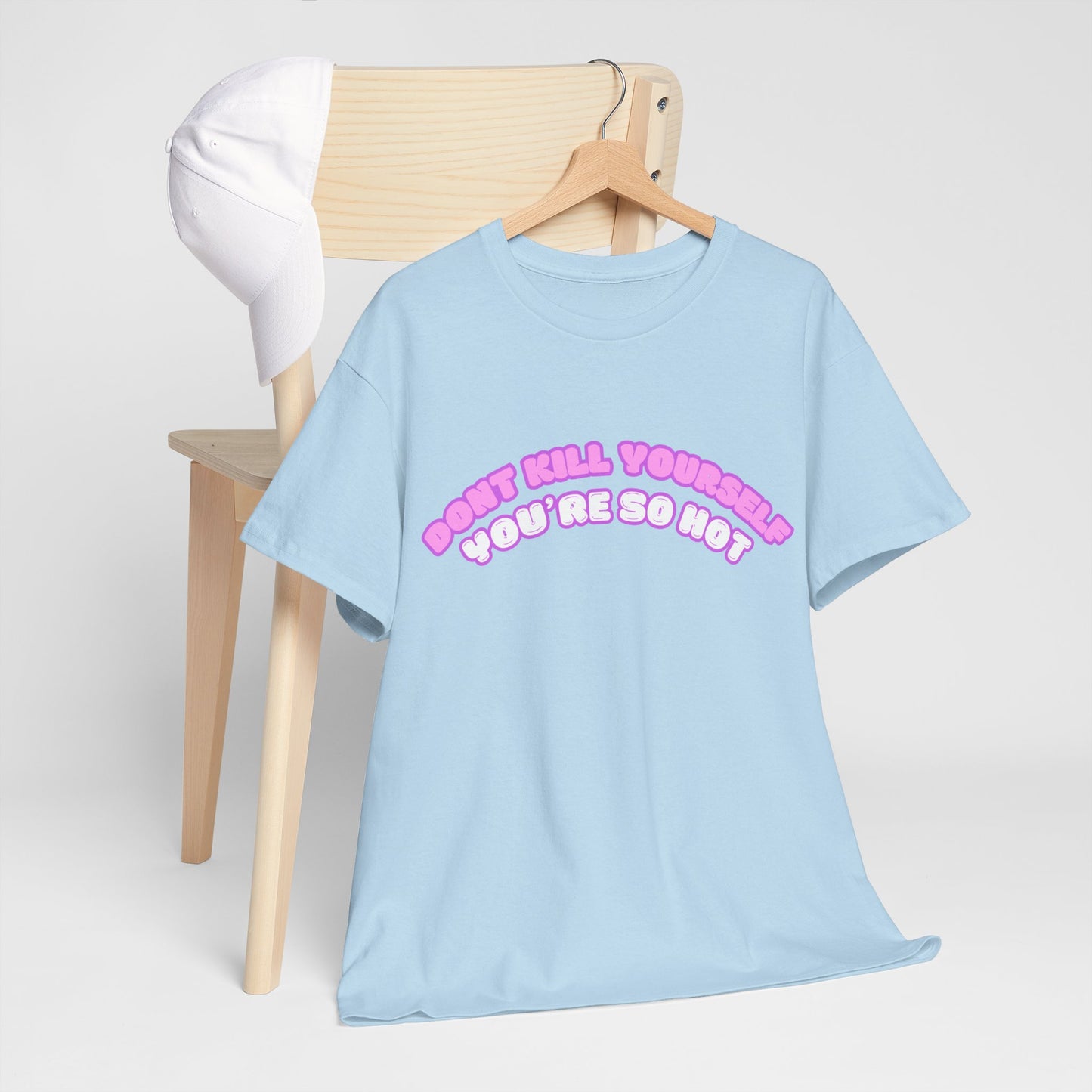 Don't Kill Yourself You're So Hot T-Shirt