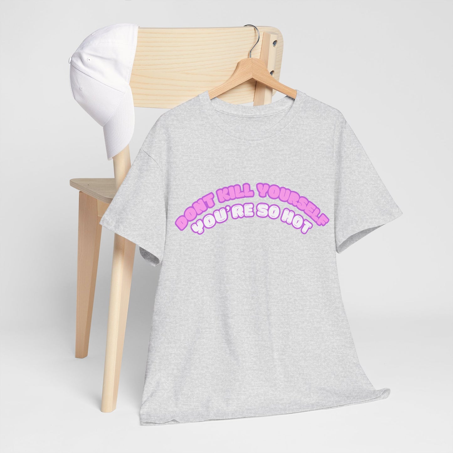 Don't Kill Yourself You're So Hot T-Shirt