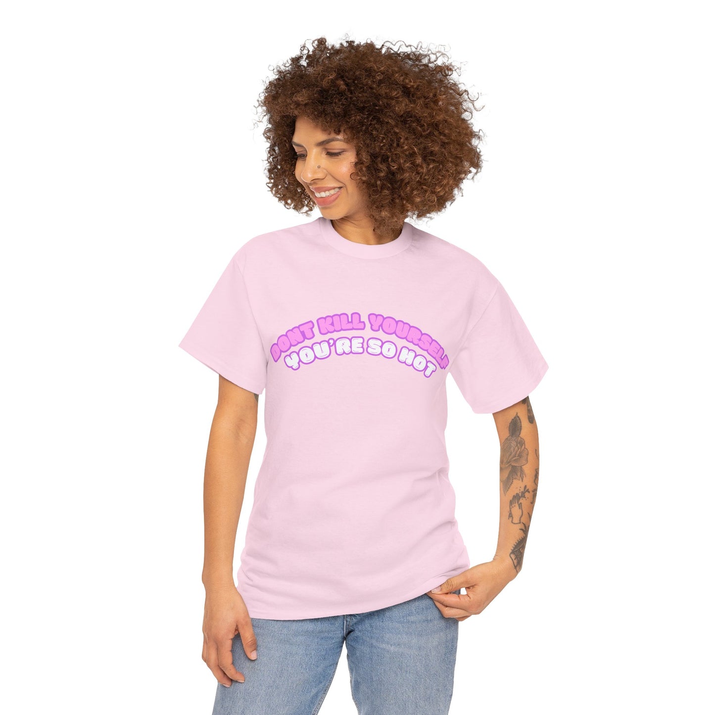 Don't Kill Yourself You're So Hot T-Shirt