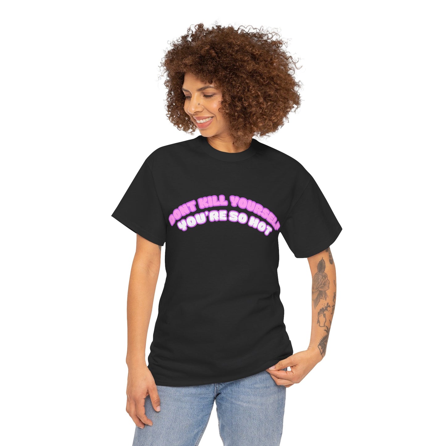 Don't Kill Yourself You're So Hot T-Shirt