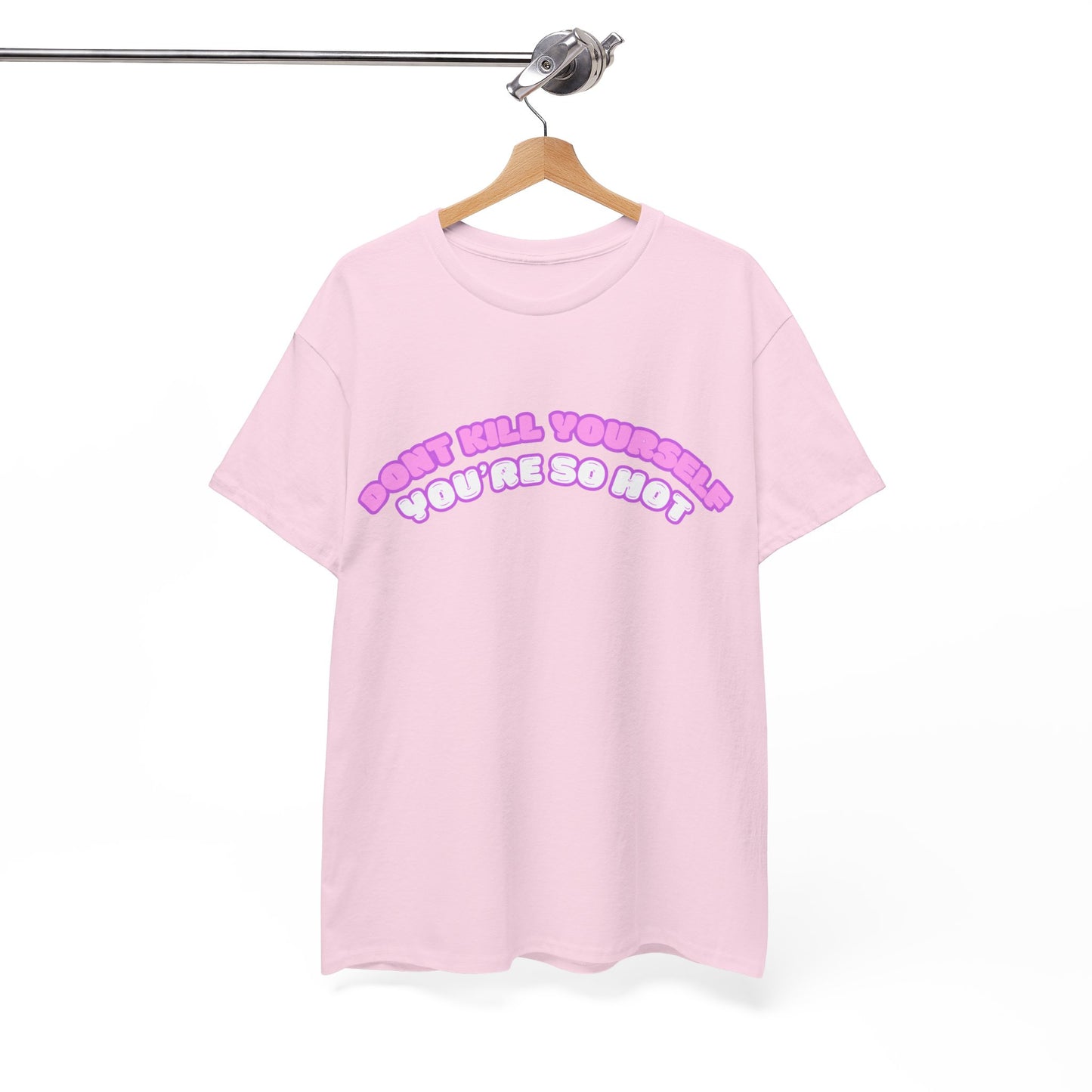 Don't Kill Yourself You're So Hot T-Shirt