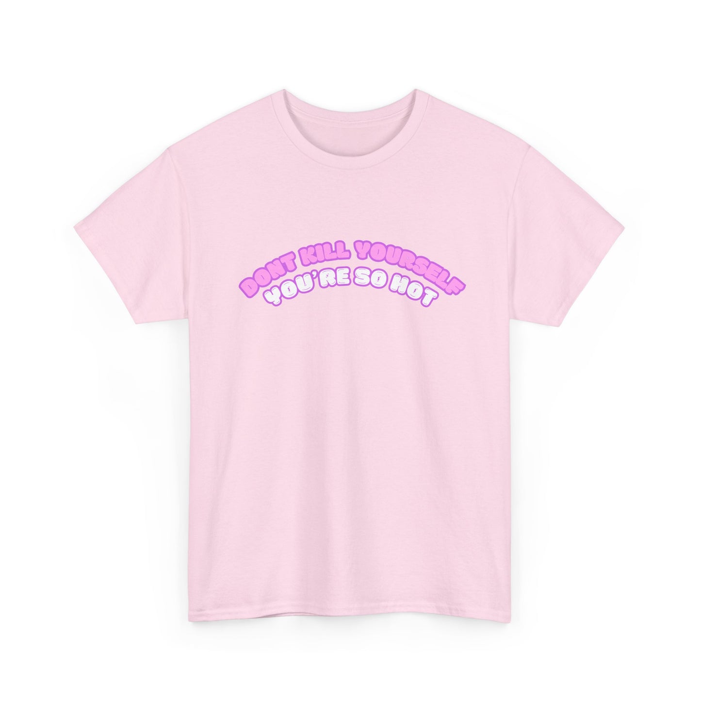 Don't Kill Yourself You're So Hot T-Shirt