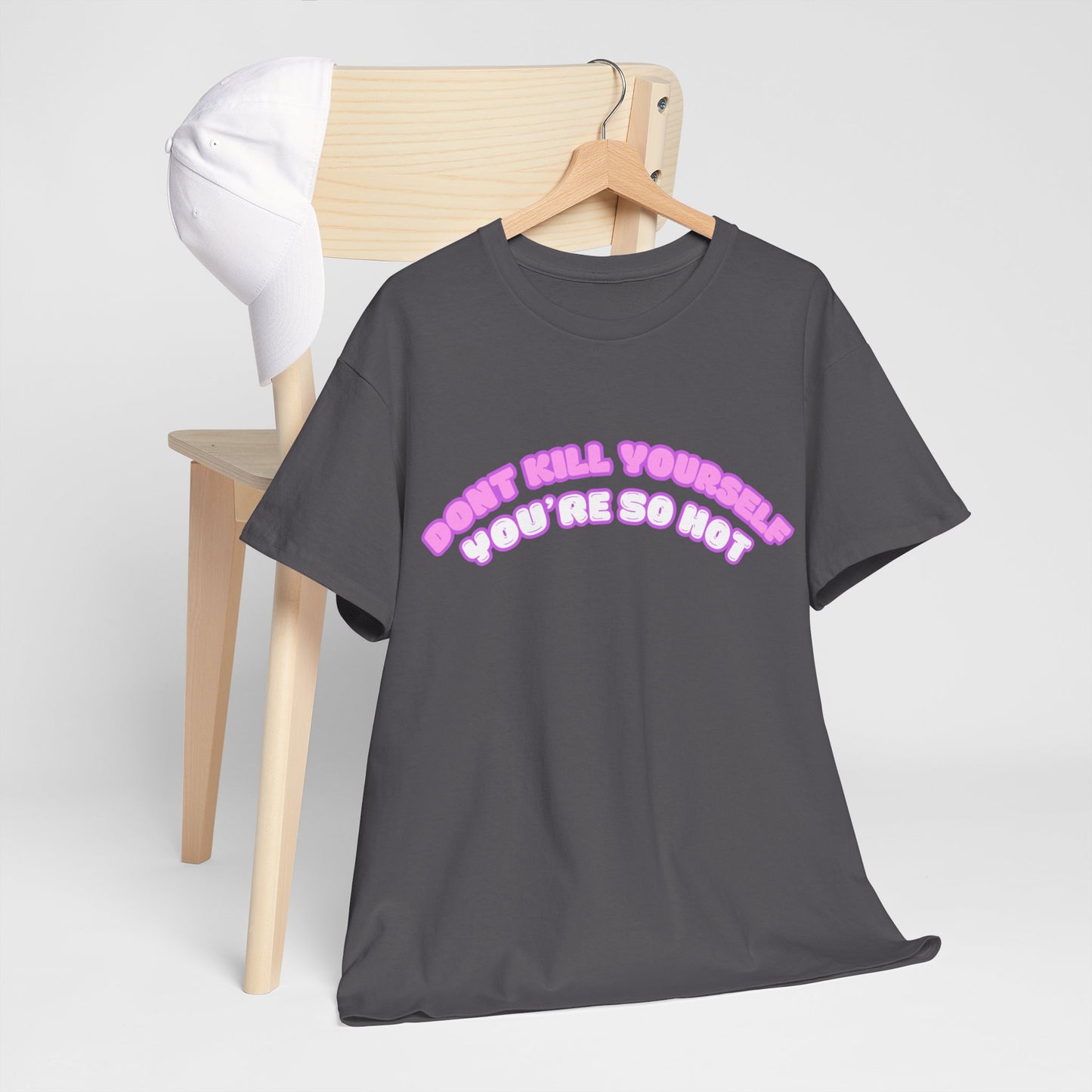 Don't Kill Yourself You're So Hot T-Shirt