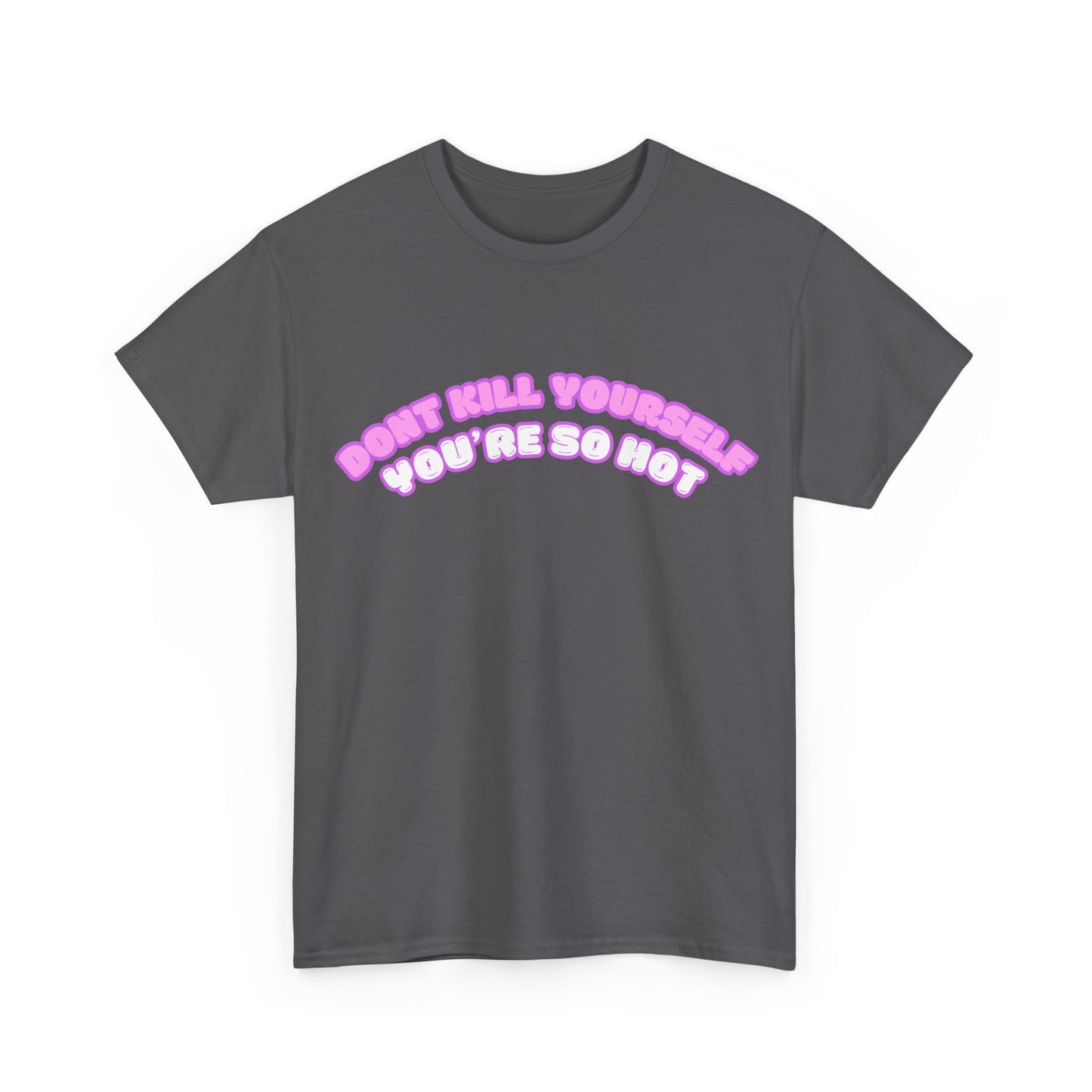 Don't Kill Yourself You're So Hot T-Shirt