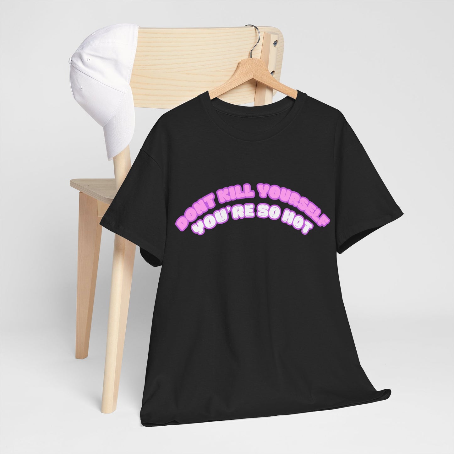 Don't Kill Yourself You're So Hot T-Shirt