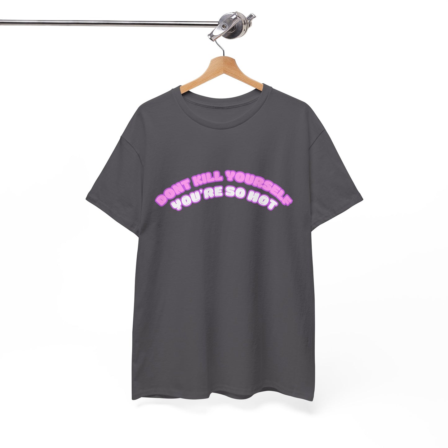 Don't Kill Yourself You're So Hot T-Shirt