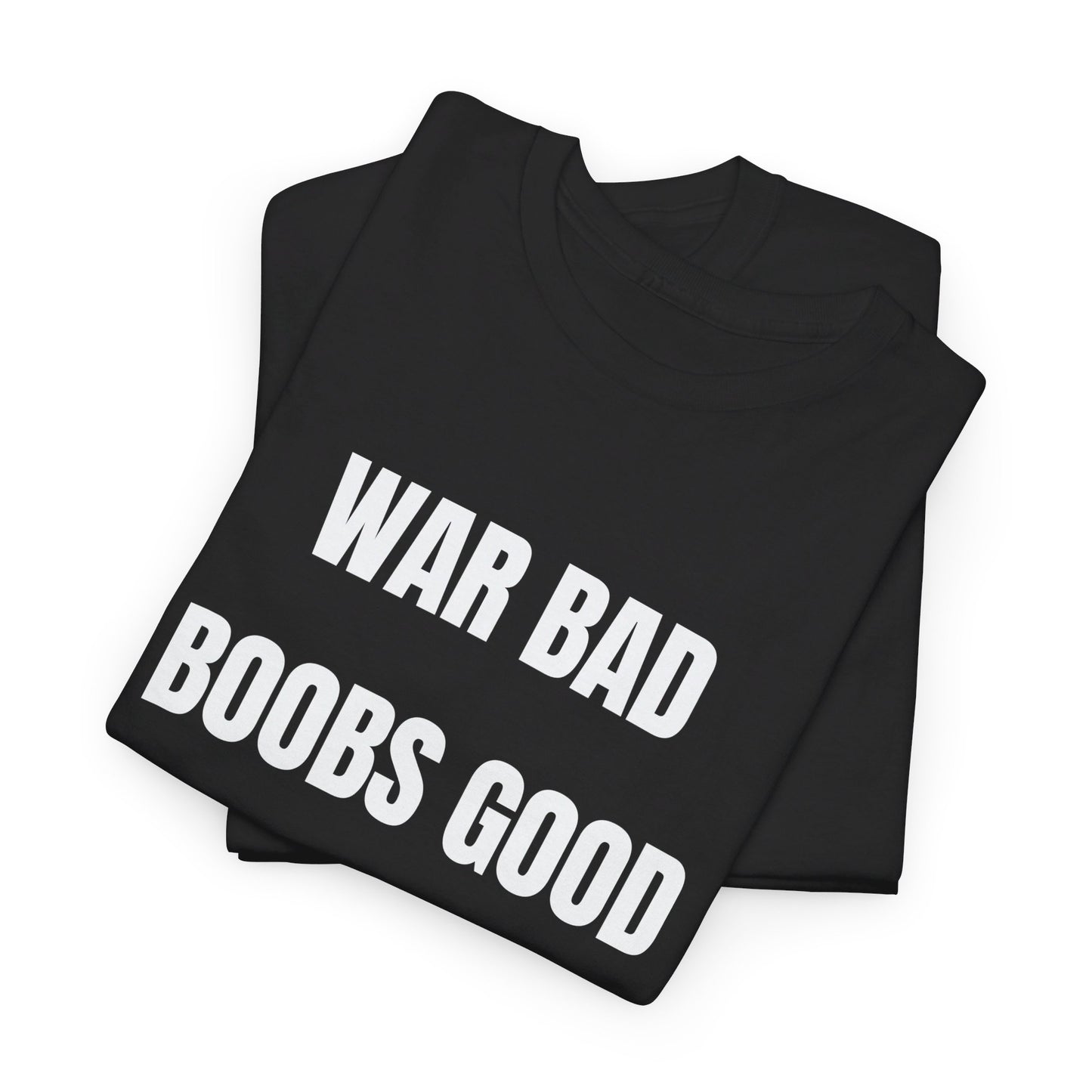 War Bad Boobs Good Tee