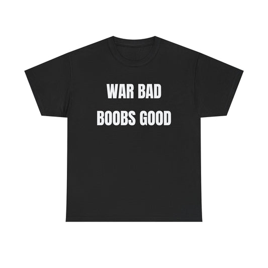 War Bad Boobs Good Tee